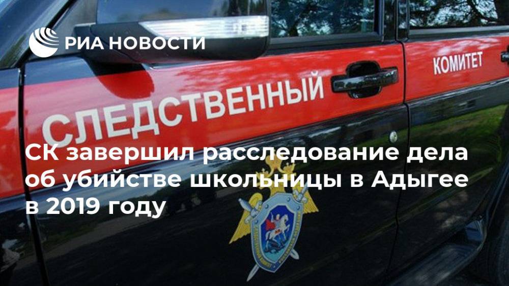СК завершил расследование дела об убийстве школьницы в Адыгее в 2019 году - ria.ru - Россия - Краснодар - респ. Адыгея - Майкоп