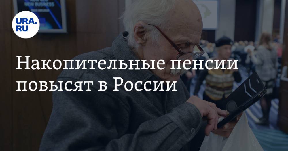 Накопительные пенсии повысят в России - ura.news - Россия