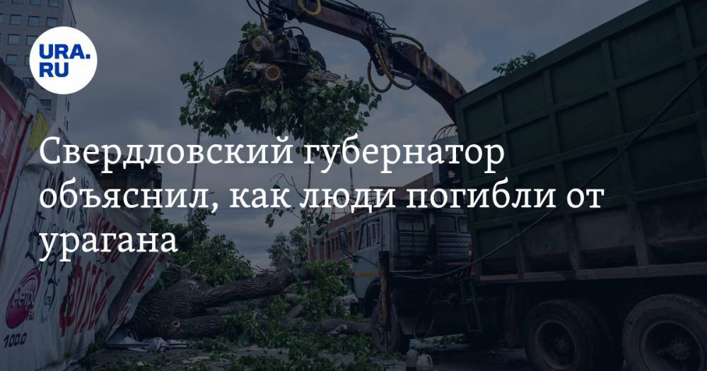 Свердловский губернатор объяснил, как люди погибли от урагана - ura.news - Екатеринбург