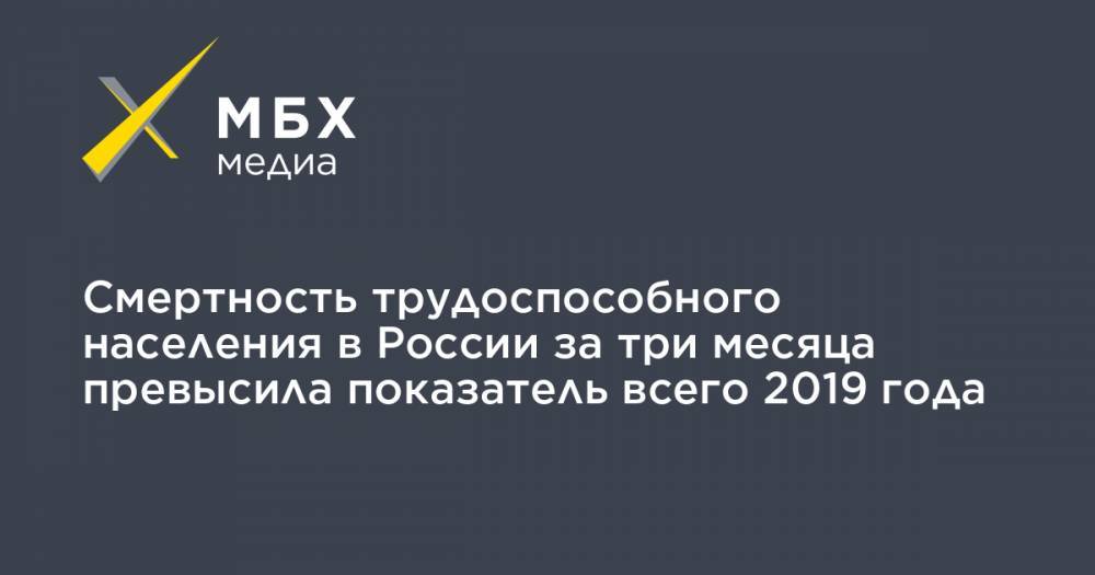 Евгений Брюн - Смертность трудоспособного населения в России за три месяца превысила показатель всего 2019 года - mbk.news - Москва - Россия