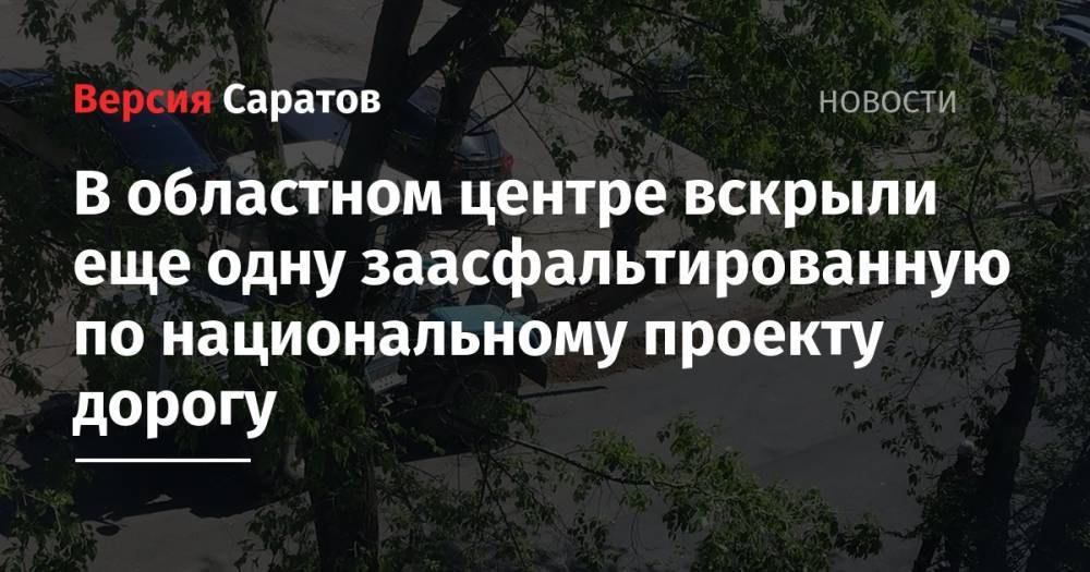 В областном центре вскрыли еще одну заасфальтированную по национальному проекту дорогу - nversia.ru - район Ленинский