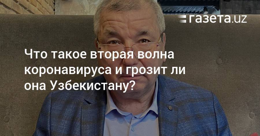 Что такое вторая волна коронавируса и грозит ли она Узбекистану? - gazeta.uz - Китай - Южная Корея - Узбекистан