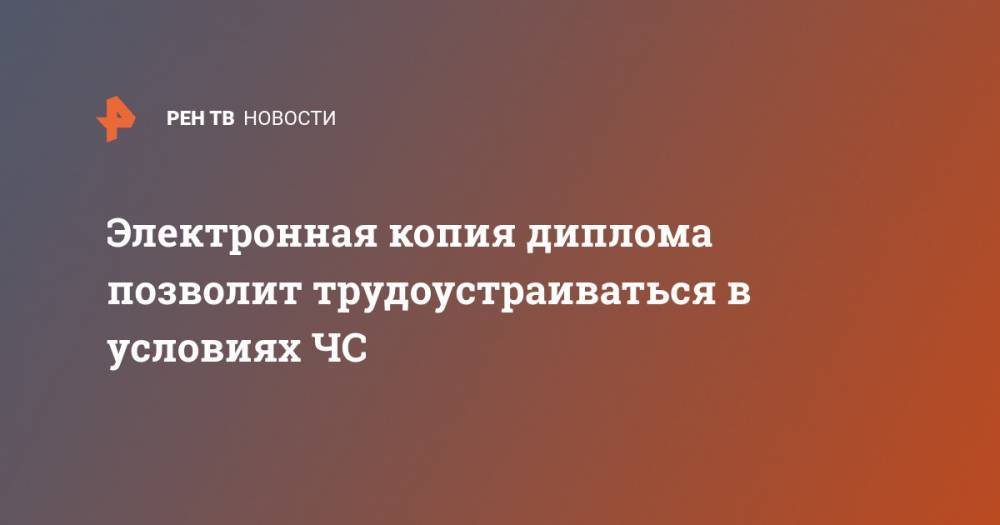 Электронная копия диплома позволит трудоустраиваться в условиях ЧС - ren.tv - Россия