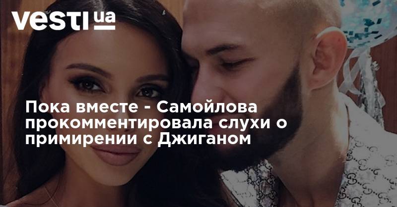 Оксана Самойлова - Пока вместе - Самойлова прокомментировала слухи о примирении с Джиганом - vesti.ua - Брак