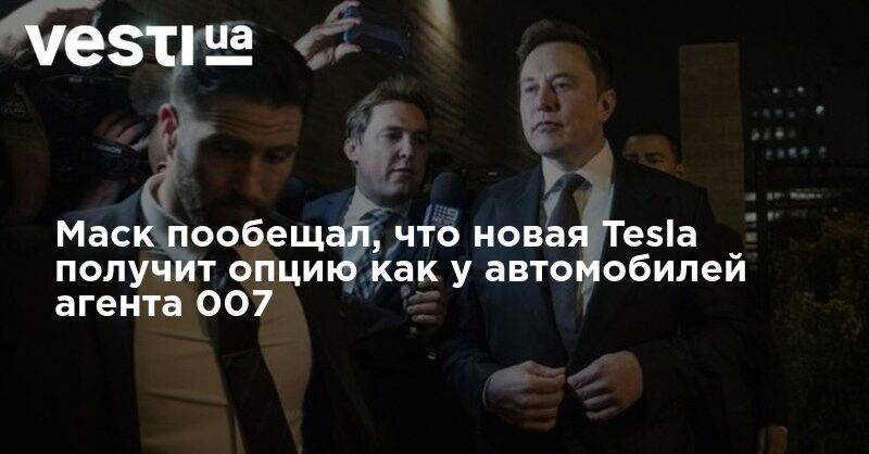 Илон Маск - Джеймс Бонд - Маск пообещал, что новая Tesla получит опцию как у автомобилей агента 007 - vesti.ua