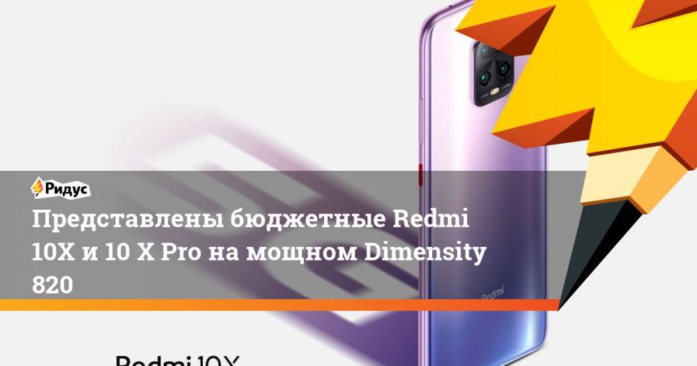 Представлены бюджетные Redmi 10X и 10 X Pro на мощном Dimensity 820 - ridus.ru - Китай