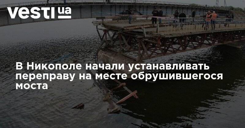 Александр Бондаренко - В Никополе устанавливают переправу на месте обрушившегося моста - vesti.ua - Украина - Днепропетровская обл. - Днепропетровск - Никополь - район Никопольский