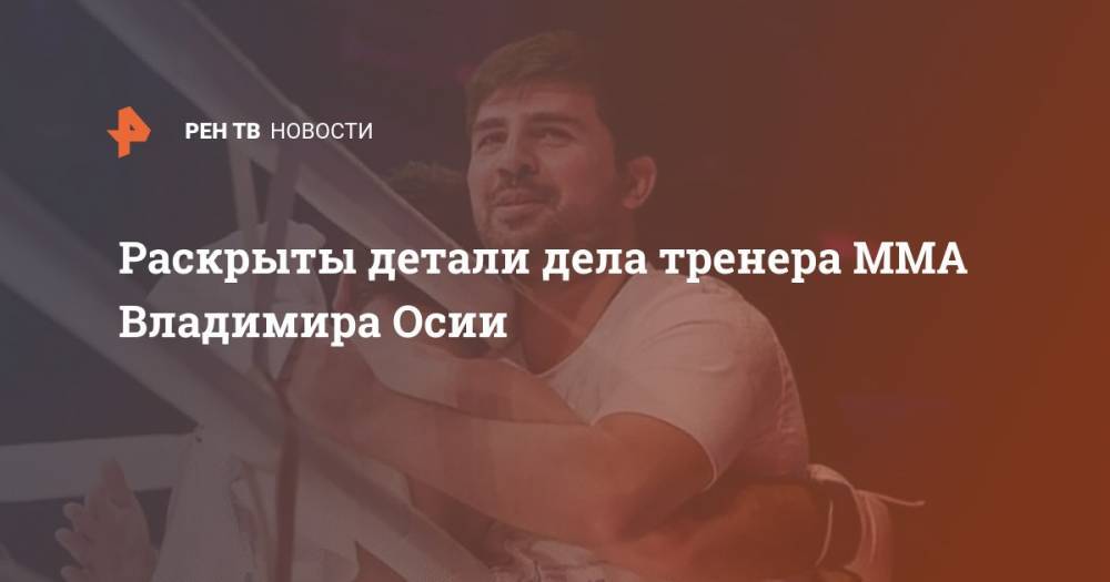 Магомед Исмаилов - Анатолий Малыхин - Раскрыты детали дела тренера ММА Владимира Осии - ren.tv - Россия - Московская обл.