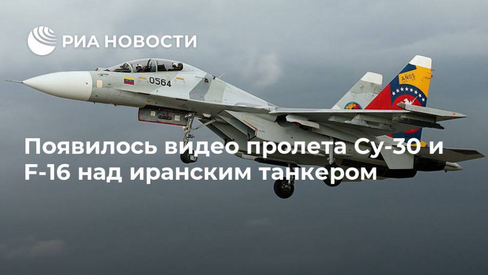 Появилось видео пролета Су-30 и F-16 над иранским танкером - ria.ru - Москва - Венесуэла - Иран