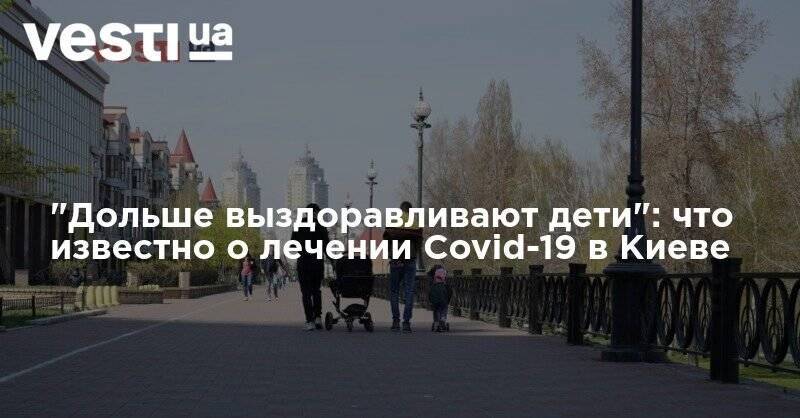 Виталий Кличко - "Дольше выздоравливают дети": что известно о лечении Covid-19 в Киеве - vesti.ua - Киев