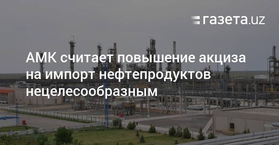 АМК считает повышение акциза на импорт нефтепродуктов нецелесообразным - gazeta.uz - Узбекистан