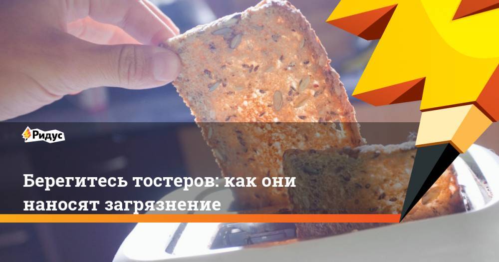 Берегитесь тостеров: как они наносят загрязнение - ridus.ru - Москва - Техас - Англия