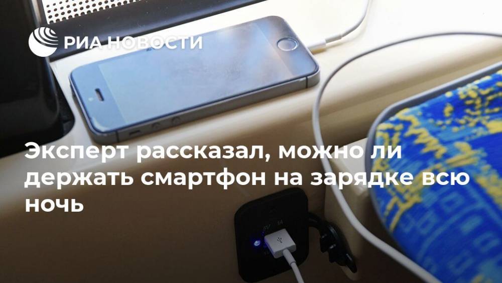 Михаил Коган - Эксперт рассказал, можно ли держать смартфон на зарядке всю ночь​ - ria.ru - Москва