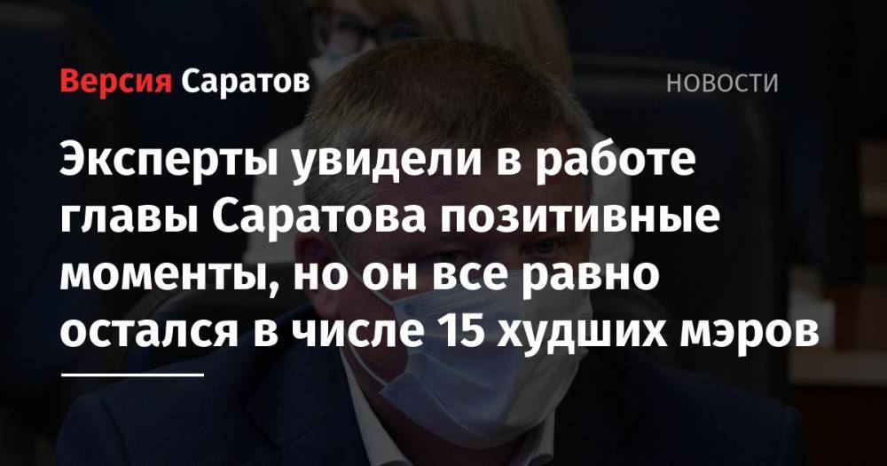 Михаил Исаев - Эксперты увидели в работе главы Саратова позитивные моменты, но он все равно остался в числе 15 худших мэров - nversia.ru - Россия - Саратов