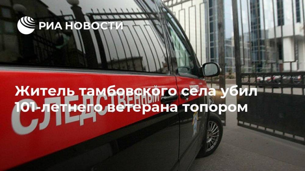 Житель тамбовского села убил 101-летнего ветерана топором - ria.ru - Москва - Россия - Тамбовская обл. - район Тамбовский