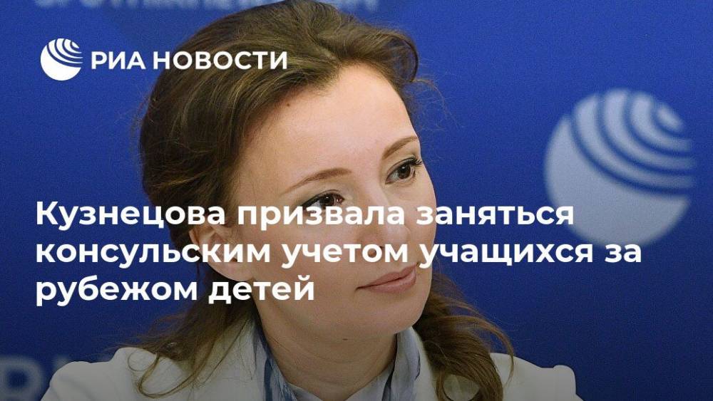 Анна Кузнецова - Кузнецова призвала заняться консульским учетом учащихся за рубежом детей - ria.ru - Москва - Россия - США