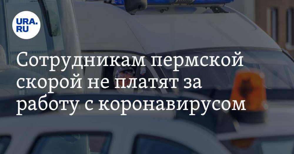 Сотрудникам пермской скорой не платят за работу с коронавирусом. ВИДЕО - ura.news - Пермский край - Александровск