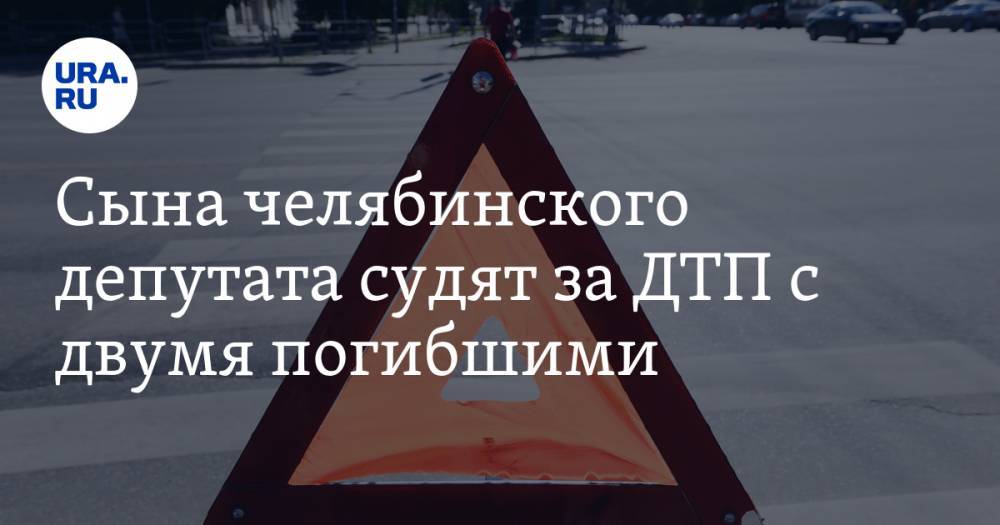 Сына челябинского депутата судят за ДТП с двумя погибшими - ura.news - Россия - Челябинская обл.