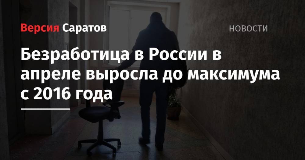 Владимир Путин - Безработица в России в апреле выросла до максимума с 2016 года - nversia.ru - Россия