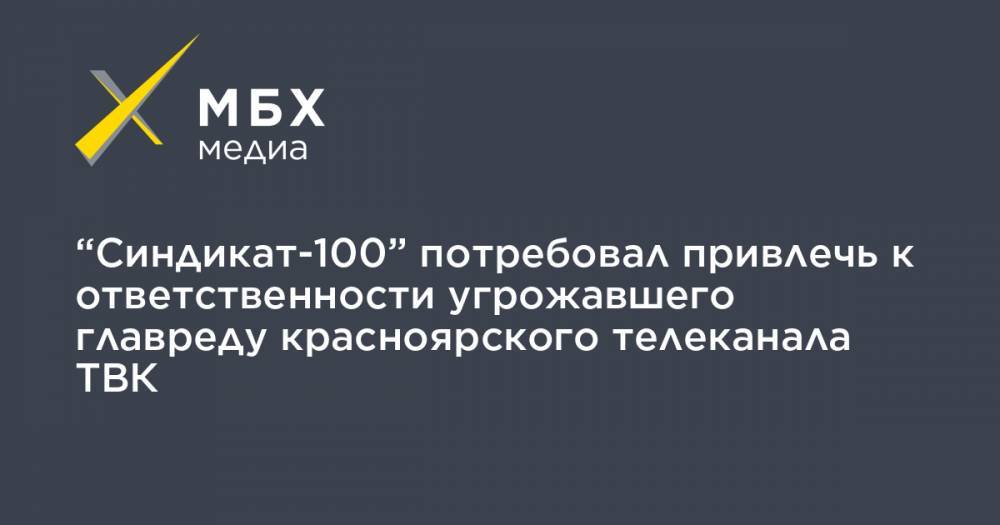 “Синдикат-100” потребовал привлечь к ответственности угрожавшего главреду красноярского телеканала ТВК - mbk.news - Россия - Красноярск