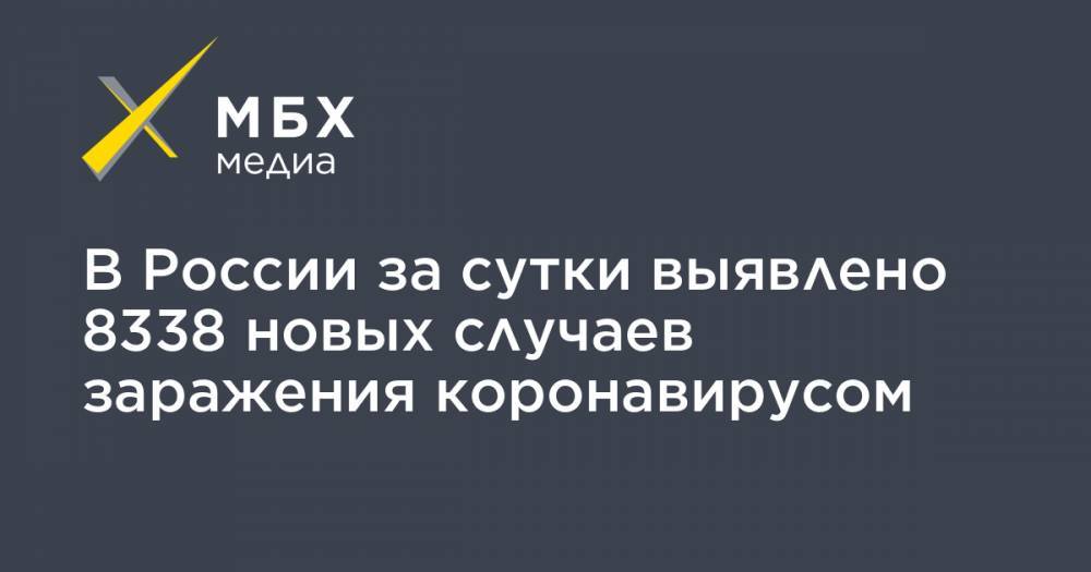 В России за сутки выявлено 8338 новых случаев заражения коронавирусом - mbk.news - Москва - Россия - Китай - Санкт-Петербург - Московская обл. - Свердловская обл. - Ухань