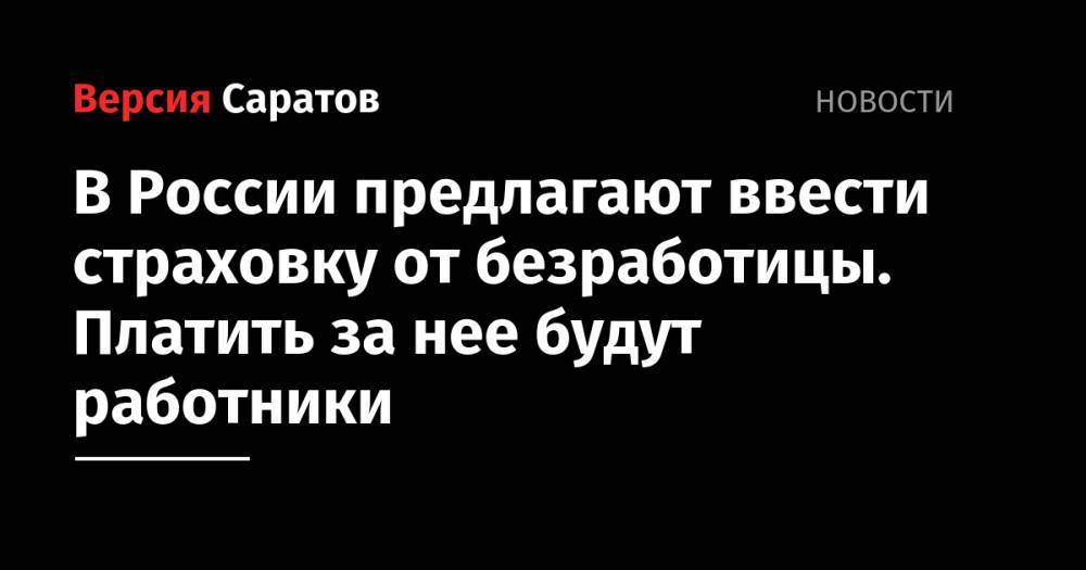 В России предлагают ввести страховку от безработицы. Платить за нее будут работники - nversia.ru - Россия