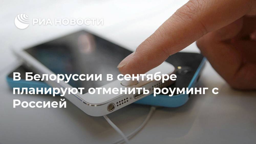 В Белоруссии в сентябре планируют отменить роуминг с Россией - ria.ru - Россия - Белоруссия - Минск