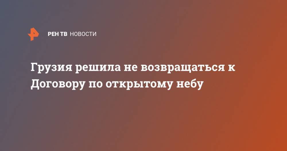 Дональд Трамп - Сергей Лавров - Грузия решила не возвращаться к Договору по открытому небу - ren.tv - Россия - США - Грузия