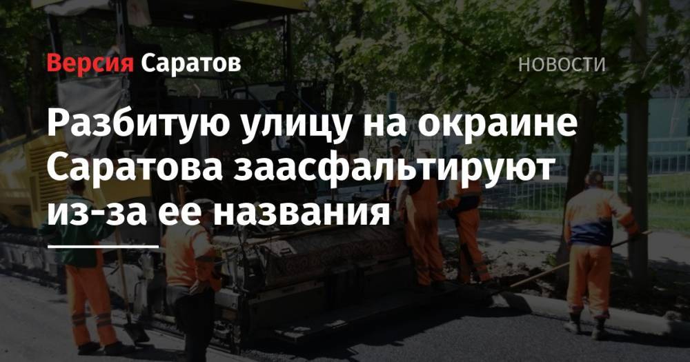 Алексей Зайцев - Разбитую улицу на окраине Саратова заасфальтируют из-за ее названия - nversia.ru - Саратов