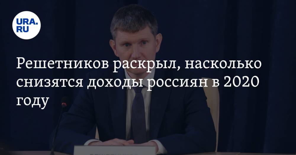 Максим Решетников - Решетников раскрыл, насколько снизятся доходы россиян в 2020 году - ura.news - Россия