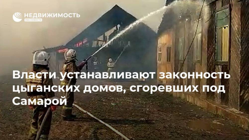 Власти устанавливают законность цыганских домов, сгоревших под Самарой - realty.ria.ru - Самара - Самарская обл. - район Волжский