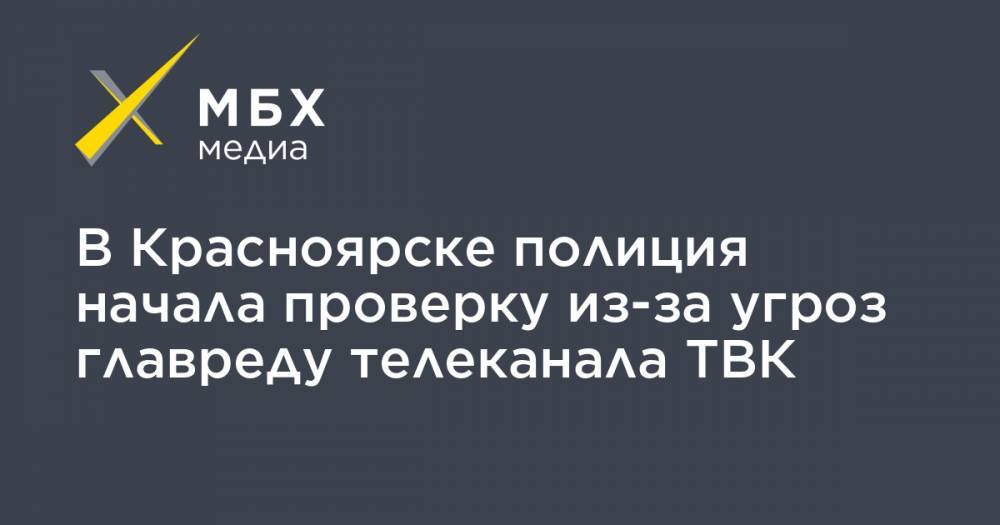 В Красноярске полиция начала проверку из-за угроз главреду телеканала ТВК - mbk.news - Красноярский край - Красноярск