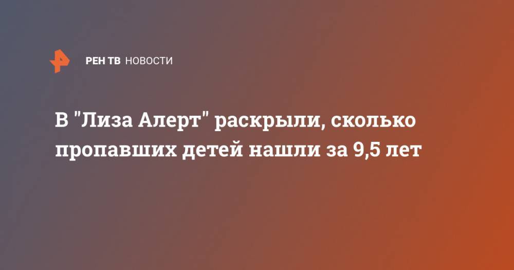 В "Лиза Алерт" раскрыли, сколько пропавших детей нашли за 9,5 лет - ren.tv - Россия - Псковская обл.