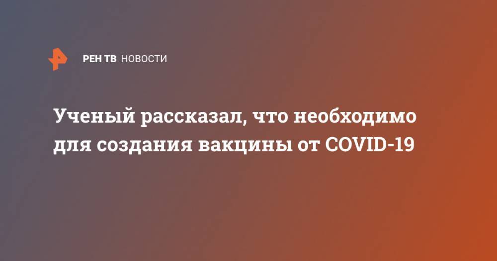 Ученый рассказал, что необходимо для создания вакцины от COVID-19 - ren.tv - Берн