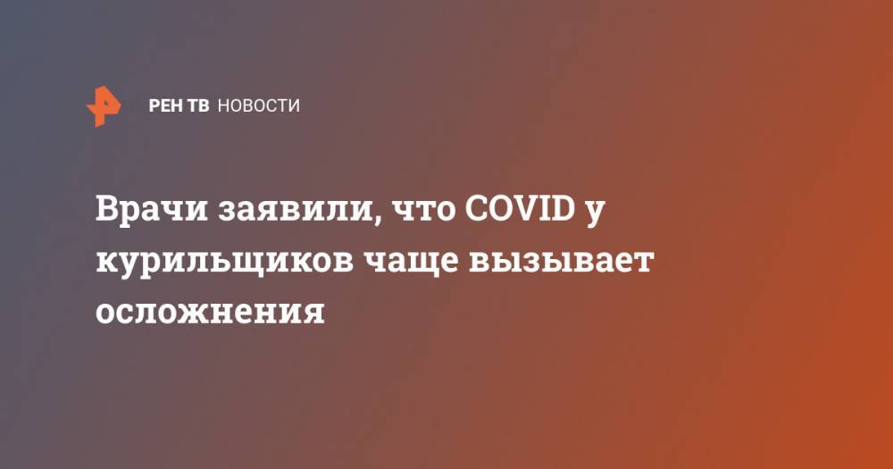 Врачи заявили, что COVID у курильщиков чаще вызывает осложнения - ren.tv - Австрия