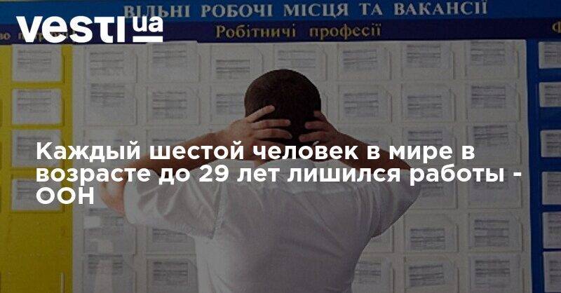 Каждый шестой человек в мире в возрасте до 29 лет лишился работы - ООН - vesti.ua