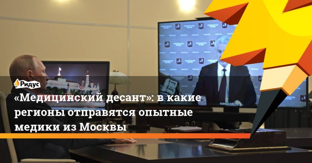 Владимир Путин - Сергей Собянин - «Медицинский десант»: вкакие регионы отправятся опытные медики изМосквы - ridus.ru - Москва - Россия