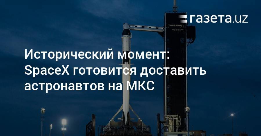 Илон Маск - Роберт Бенкен - Херли Даг - Исторический момент: SpaceX готовится доставить астронавтов на МКС - gazeta.uz - Россия - США
