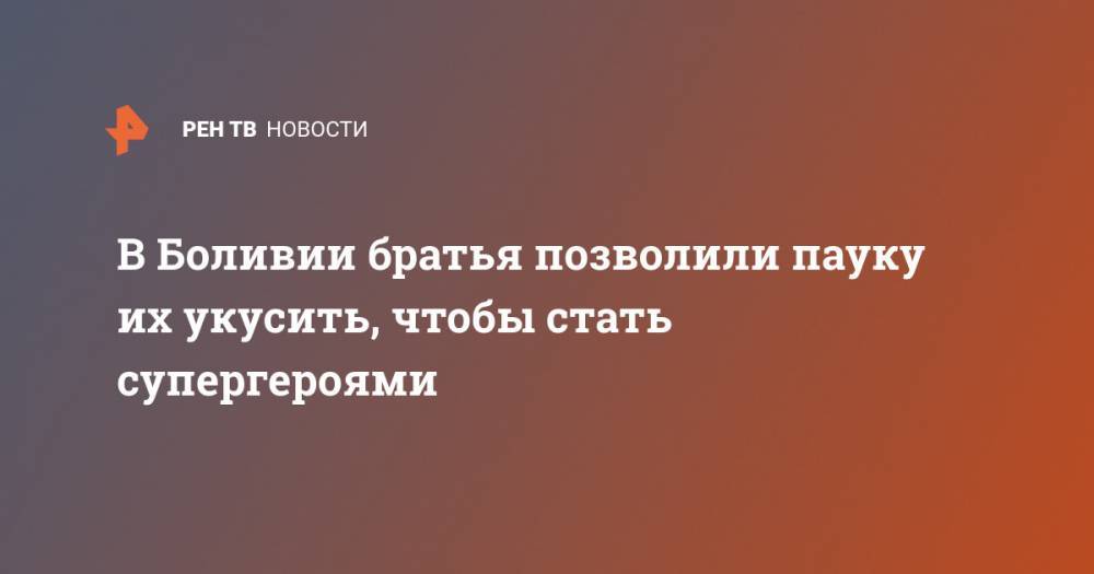 В Боливии братья позволили пауку их укусить, чтобы стать супергероями - ren.tv - Боливия