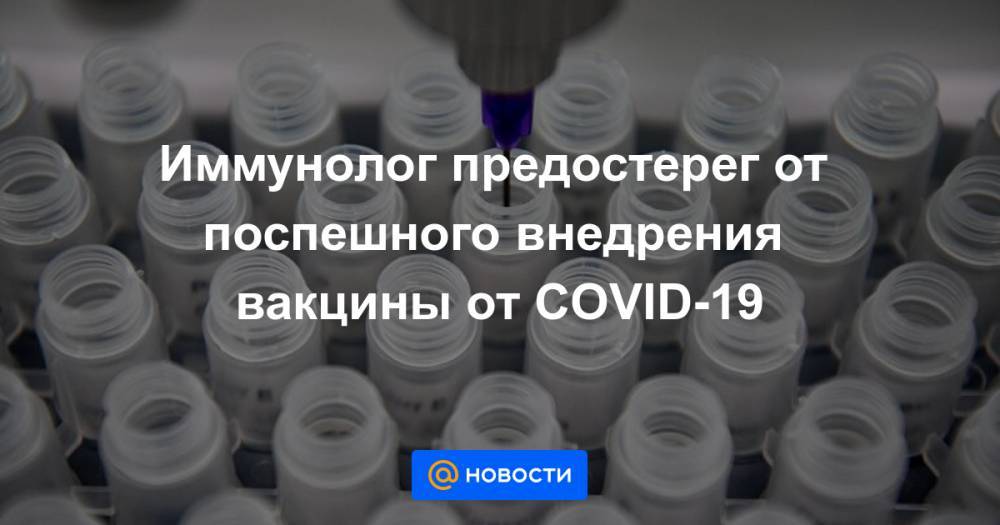 Иммунолог предостерег от поспешного внедрения вакцины от COVID-19 - news.mail.ru - Израиль