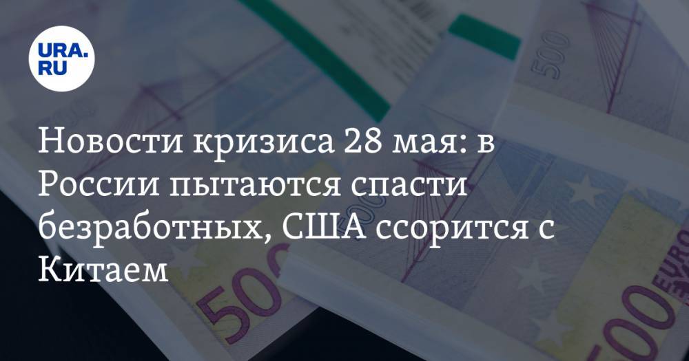 Дональд Трамп - Новости кризиса 28 мая: в России пытаются спасти безработных, США ссорится с Китаем - ura.news - Россия - Китай - США - Гонконг