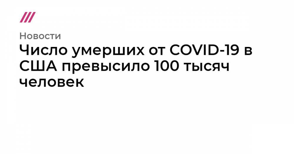 Число умерших от COVID-19 в США превысило 100 тысяч человек - tvrain.ru - Москва - Россия - США - Англия - Италия - Франция - Испания