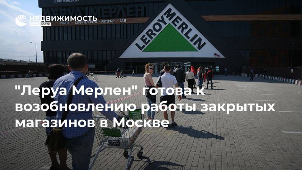 Владимир Путин - Сергей Собянин - "Леруа Мерлен" готова к возобновлению работы закрытых магазинов в Москве - realty.ria.ru - Москва - Россия - Московская обл.