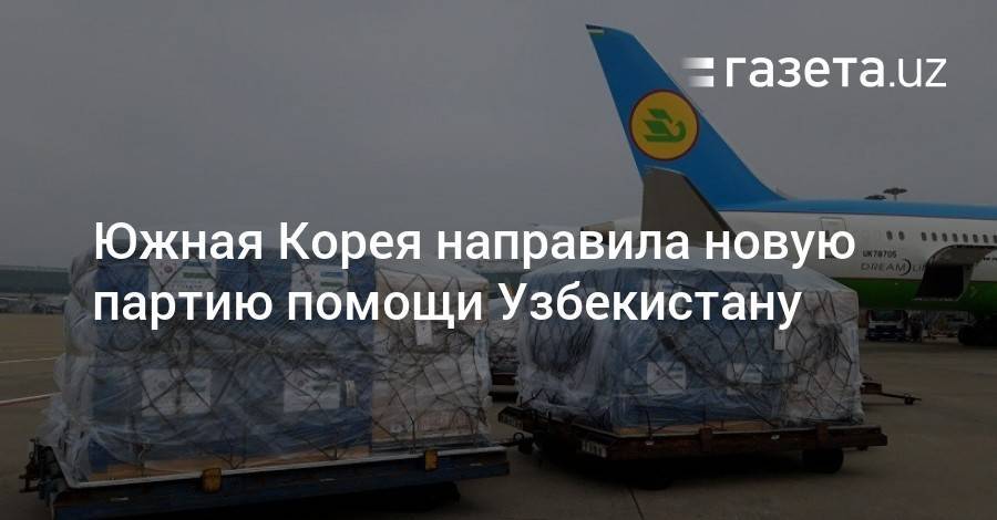 Южная Корея направила очередную партию помощи Узбекистану - gazeta.uz - Южная Корея - Узбекистан - Сеул