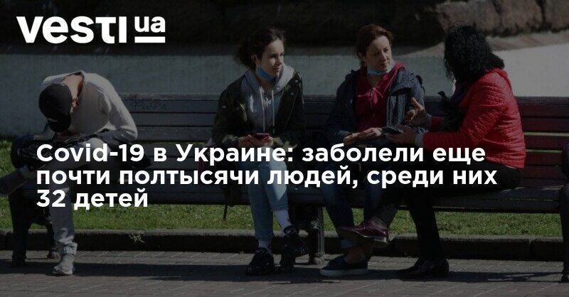 Максим Степанов - Covid-19 в Украине: заболели еще почти полтысячи людей, среди них 32 детей - vesti.ua - Украина - Киев