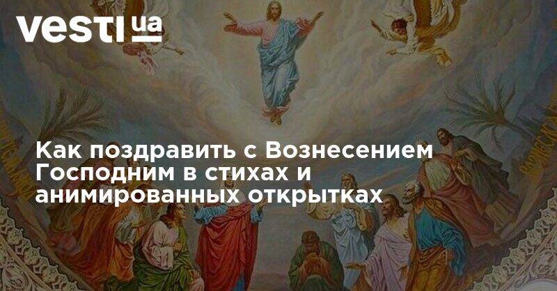 Как поздравить с Вознесением Господним в стихах и анимированных открытках - vesti.ua