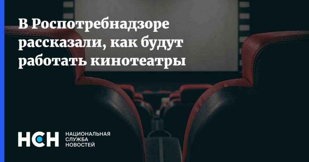 В Роспотребнадзоре рассказали, как будут работать кинотеатры - nsn.fm