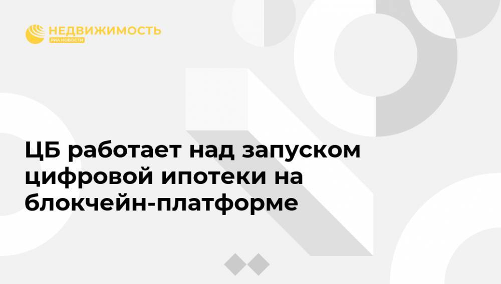 Ольга Скоробогатова - ЦБ работает над запуском цифровой ипотеки на блокчейн-платформе - realty.ria.ru - Москва - Россия
