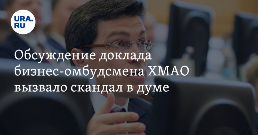 Борис Хохряков - Обсуждение доклада бизнес-омбудсмена ХМАО вызвало скандал в думе - ura.news - Югра