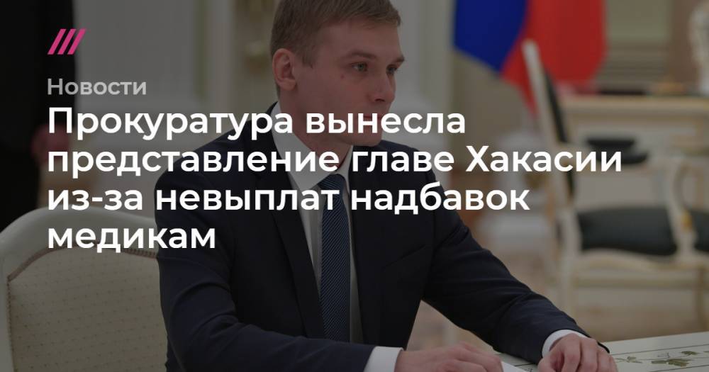 Владимир Путин - Валентин Коновалов - Прокуратура вынесла представление главе Хакасии из-за невыплат надбавок медикам - tvrain.ru - Россия - Ярославская обл. - респ. Хакасия